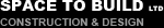 SPACE TO BUILD LTD - CONSTRUCTION & DESIGN